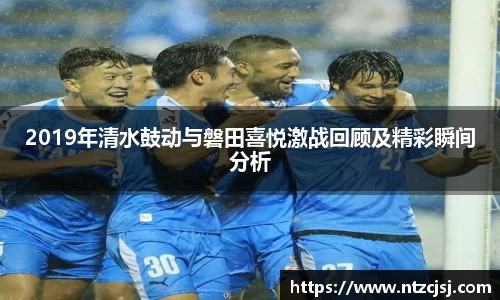 2019年清水鼓动与磐田喜悦激战回顾及精彩瞬间分析